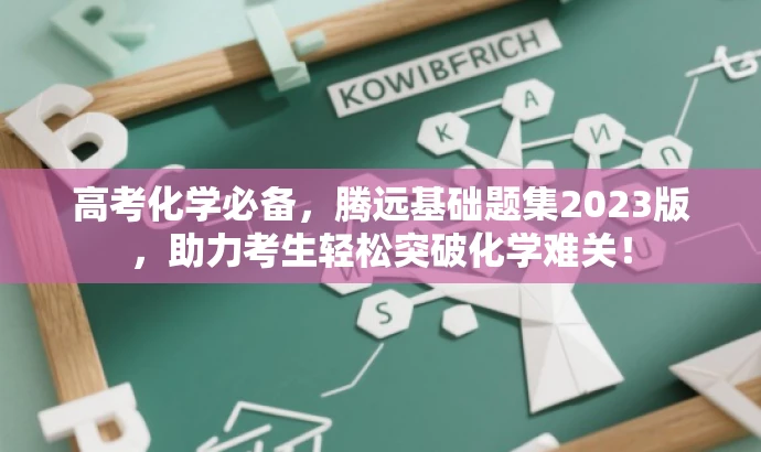 高考化学必备,腾远基础题集2023版,助力考生轻松突破化学难关! 高考化学必备,腾远基础题集2023版,助力考生轻松突破化学难关!