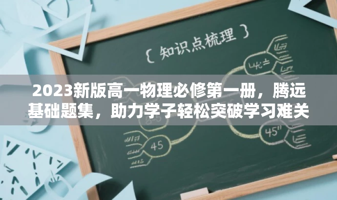 2023新版高一物理必修第一册,腾远基础题集,助力学子轻松突破学习难关! 2023新版高一物理必修第一册,腾远基础题集,助力学子轻松突破学习难关!