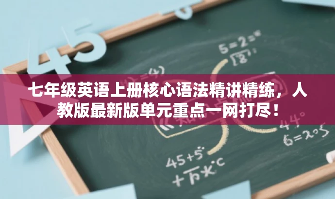七年级英语上册核心语法精讲精练,人教版最新版单元重点一网打尽! 七年级英语上册核心语法精讲精练,人教版最新版单元重点一网打尽!