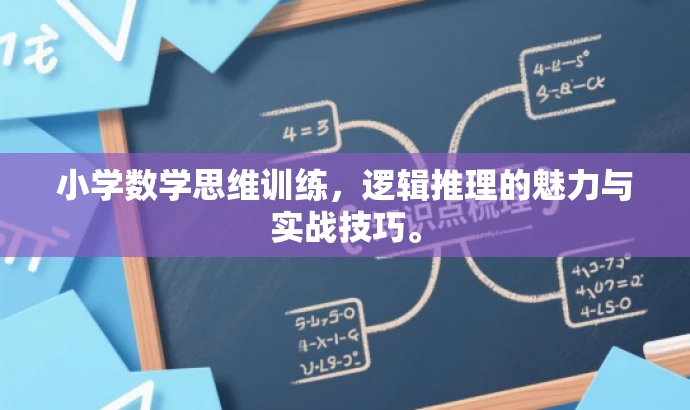 小学数学思维训练,逻辑推理的魅力与实战技巧。 小学数学思维训练,逻辑推理的魅力与实战技巧。