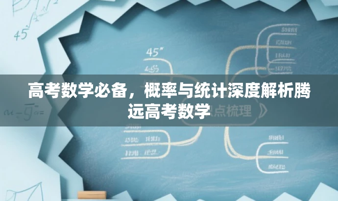 高考数学必备,概率与统计深度解析腾远高考数学 高考数学必备,概率与统计深度解析腾远高考数学
