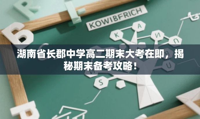 湖南省长郡中学高二期末大考在即,揭秘期末备考攻略! 湖南省长郡中学高二期末大考在即,揭秘期末备考攻略!