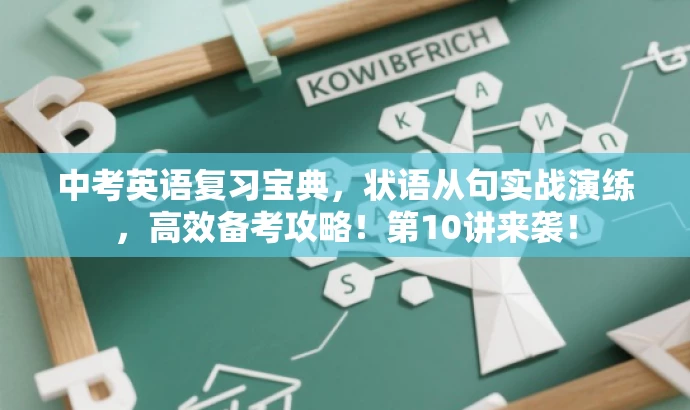 中考英语复习宝典,状语从句实战演练,高效备考攻略!第10讲来袭! 中考英语复习宝典,状语从句实战演练,高效备考攻略!第10讲来袭!
