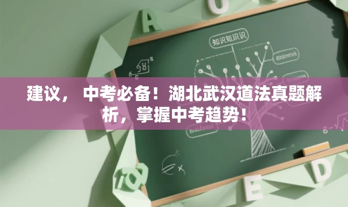 建议, 中考必备!湖北武汉道法真题解析,掌握中考趋势! 建议, 中考必备!湖北武汉道法真题解析,掌握中考趋势!