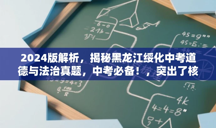 2024版解析,揭秘黑龙江绥化中考道德与法治真题,中考必备!,突出了核心价值和目标人群需求,语言简洁且具有吸引力。 2024版解析,揭秘黑龙江绥化中考道德与法治真题,中考必备!,突出了核心价值和目标人群需求,语言简洁且具有吸引力。