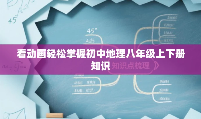 看动画轻松掌握初中地理八年级上下册知识 看动画轻松掌握初中地理八年级上下册知识