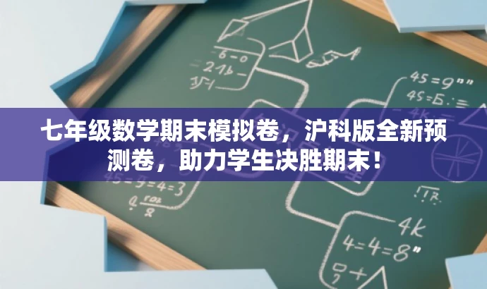 七年级数学期末模拟卷,沪科版全新预测卷,助力学生决胜期末! 七年级数学期末模拟卷,沪科版全新预测卷,助力学生决胜期末!