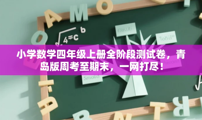 小学数学四年级上册全阶段测试卷,青岛版周考至期末,一网打尽! 小学数学四年级上册全阶段测试卷,青岛版周考至期末,一网打尽!