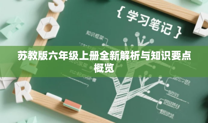 苏教版六年级上册全新解析与知识要点概览 苏教版六年级上册全新解析与知识要点概览