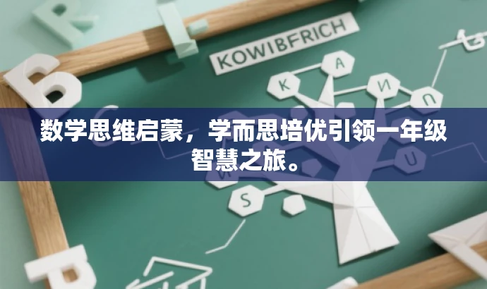 数学思维启蒙,学而思培优引领一年级智慧之旅。 数学思维启蒙,学而思培优引领一年级智慧之旅。