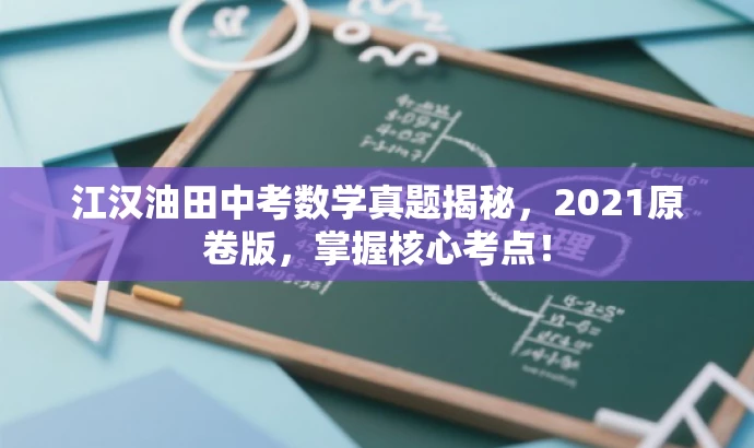 江汉油田中考数学真题揭秘,2021原卷版,掌握核心考点! 江汉油田中考数学真题揭秘,2021原卷版,掌握核心考点!