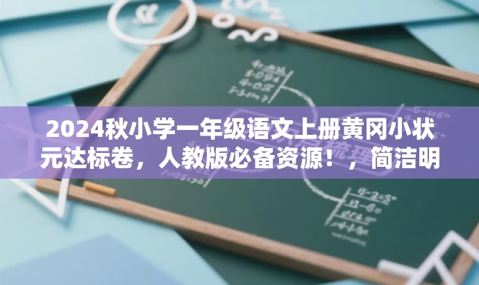 2024秋小学一年级语文上册黄冈小状元达标卷,人教版必备资源!,简洁明了,突出了核心价值和目标人群需求,同时使用了吸引眼球的语言,能够引起潜在用户的兴趣和关注。 2024秋小学一年级语文上册黄冈小状元达标卷,人教版必备资源!,简洁明了,突出了核心价值和目标人群需求,同时使用了吸引眼球的语言,能够引起潜在用户的兴趣和关注。