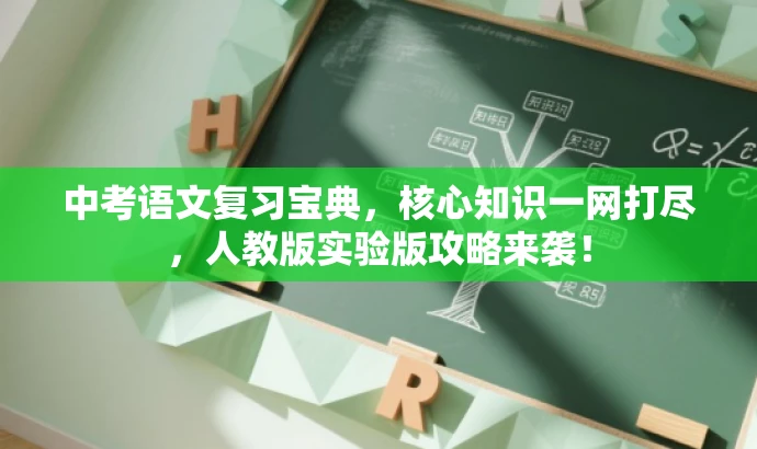 中考语文复习宝典,核心知识一网打尽,人教版实验版攻略来袭! 中考语文复习宝典,核心知识一网打尽,人教版实验版攻略来袭!