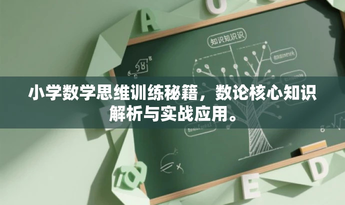 小学数学思维训练秘籍,数论核心知识解析与实战应用。 小学数学思维训练秘籍,数论核心知识解析与实战应用。