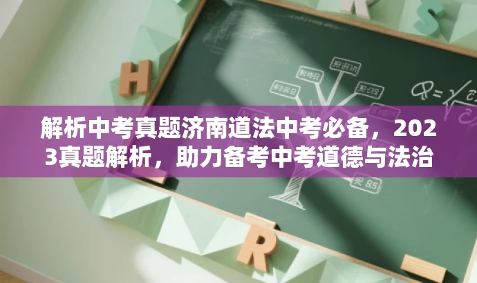 解析中考真题济南道法中考必备,2023真题解析,助力备考中考道德与法治!,突出了核心价值,即中考真题解析,同时强调了目标人群的需求——备考中考道德与法治。语言简洁明了,具有吸引力。 解析中考真题济南道法中考必备,2023真题解析,助力备考中考道德与法治!,突出了核心价值,即中考真题解析,同时强调了目标人群的需求——备考中考道德与法治。语言简洁明了,具有吸引力。
