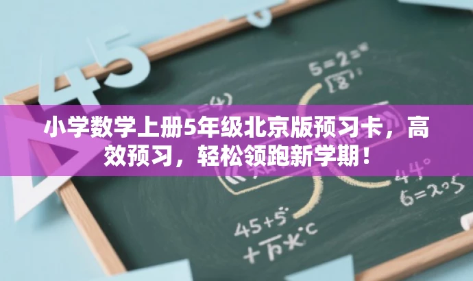 小学数学上册5年级北京版预习卡,高效预习,轻松领跑新学期! 小学数学上册5年级北京版预习卡,高效预习,轻松领跑新学期!