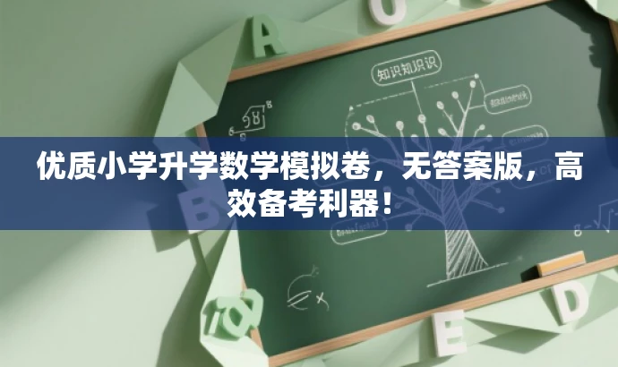 优质小学升学数学模拟卷,无答案版,高效备考利器! 优质小学升学数学模拟卷,无答案版,高效备考利器!