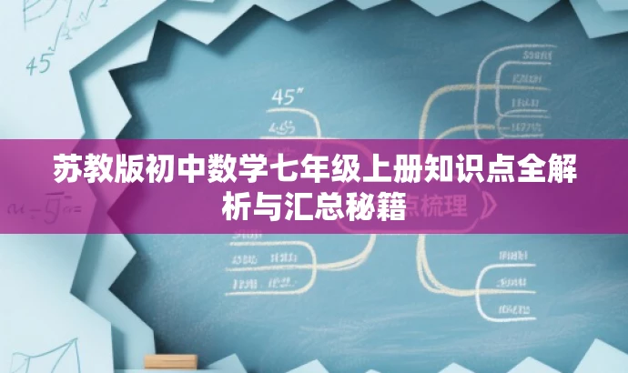 苏教版初中数学七年级上册知识点全解析与汇总秘籍 苏教版初中数学七年级上册知识点全解析与汇总秘籍