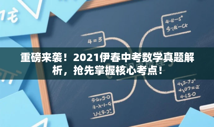 重磅来袭!2021伊春中考数学真题解析,抢先掌握核心考点! 重磅来袭!2021伊春中考数学真题解析,抢先掌握核心考点!