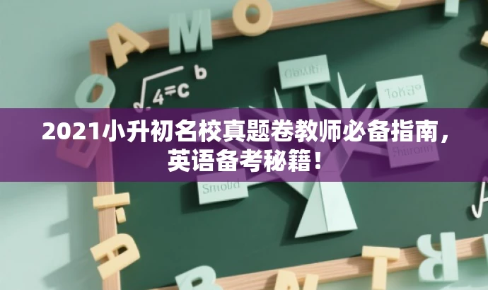 2021小升初名校真题卷教师必备指南,英语备考秘籍! 2021小升初名校真题卷教师必备指南,英语备考秘籍!