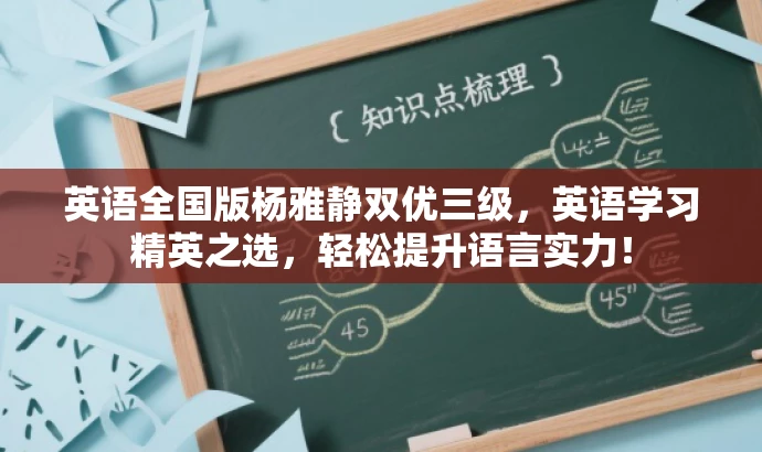英语全国版杨雅静双优三级,英语学习精英之选,轻松提升语言实力! 英语全国版杨雅静双优三级,英语学习精英之选,轻松提升语言实力!