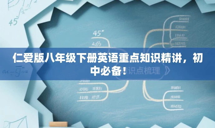 仁爱版八年级下册英语重点知识精讲,初中必备! 仁爱版八年级下册英语重点知识精讲,初中必备!