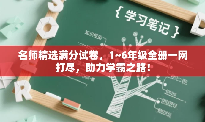 名师精选满分试卷,1~6年级全册一网打尽,助力学霸之路! 名师精选满分试卷,1~6年级全册一网打尽,助力学霸之路!