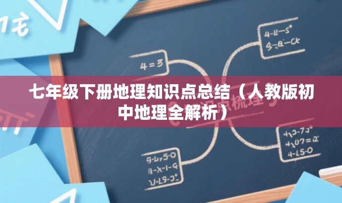 七年级下册地理知识点总结(人教版初中地理全解析) 七年级下册地理知识点总结(人教版初中地理全解析)