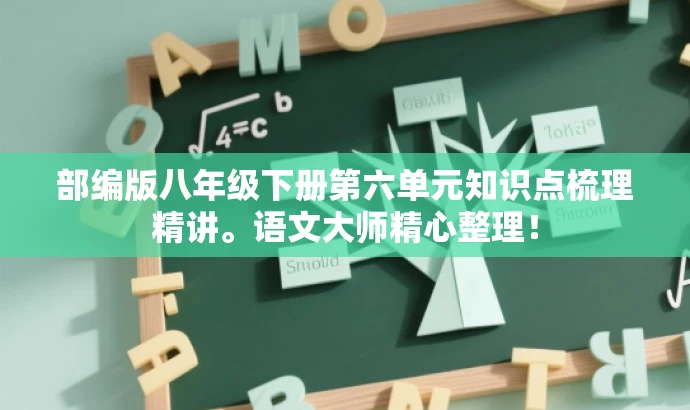 部编版八年级下册第六单元知识点梳理精讲。语文大师精心整理! 部编版八年级下册第六单元知识点梳理精讲。语文大师精心整理!