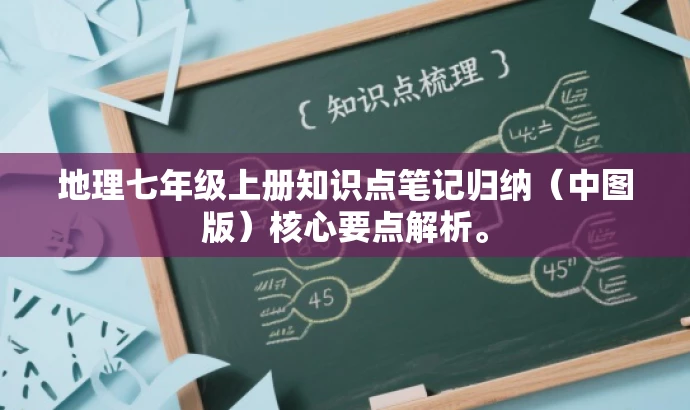 地理七年级上册知识点笔记归纳(中图版)核心要点解析。 地理七年级上册知识点笔记归纳(中图版)核心要点解析。