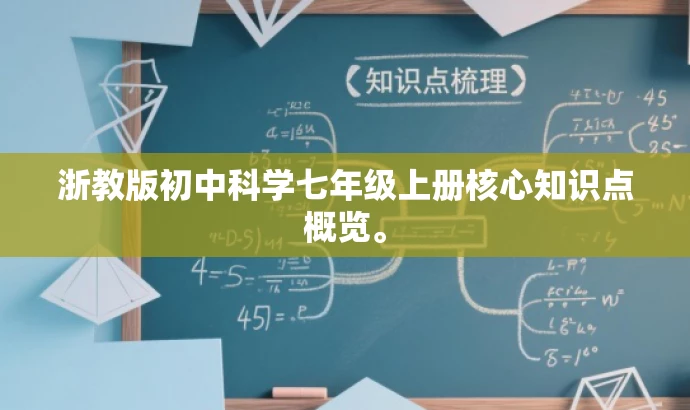 浙教版初中科学七年级上册核心知识点概览。 浙教版初中科学七年级上册核心知识点概览。