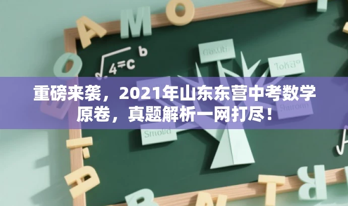重磅来袭,2021年山东东营中考数学原卷,真题解析一网打尽! 重磅来袭,2021年山东东营中考数学原卷,真题解析一网打尽!