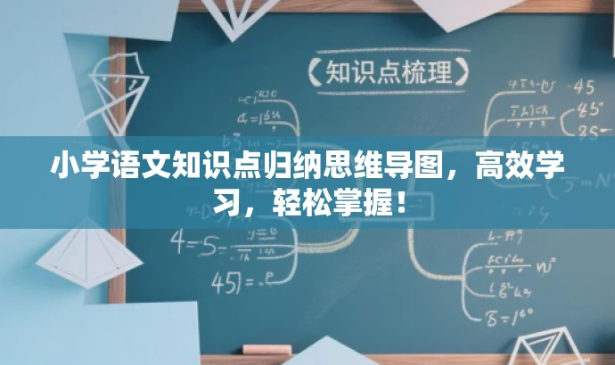 小学语文知识点归纳思维导图,高效学习,轻松掌握! 小学语文知识点归纳思维导图,高效学习,轻松掌握!