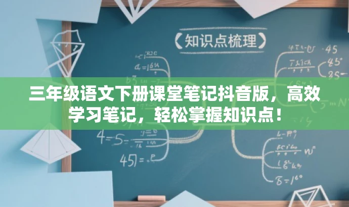 三年级语文下册课堂笔记抖音版,高效学习笔记,轻松掌握知识点! 三年级语文下册课堂笔记抖音版,高效学习笔记,轻松掌握知识点!