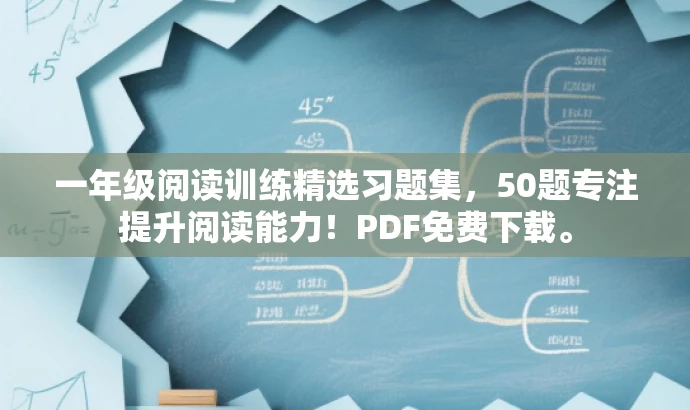 一年级阅读训练精选习题集,50题专注提升阅读能力!PDF免费下载。 一年级阅读训练精选习题集,50题专注提升阅读能力!PDF免费下载。
