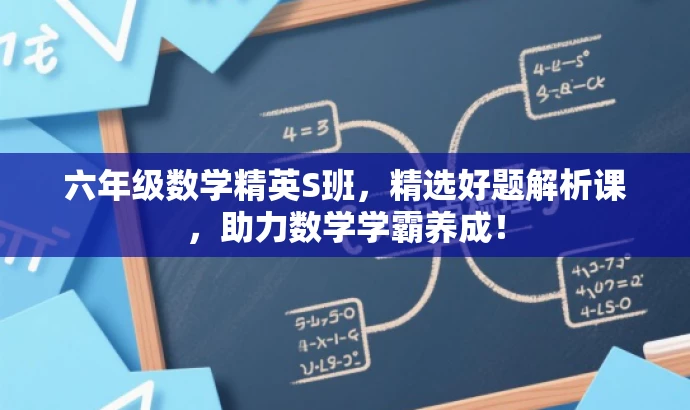 六年级数学精英S班,精选好题解析课,助力数学学霸养成! 六年级数学精英S班,精选好题解析课,助力数学学霸养成!
