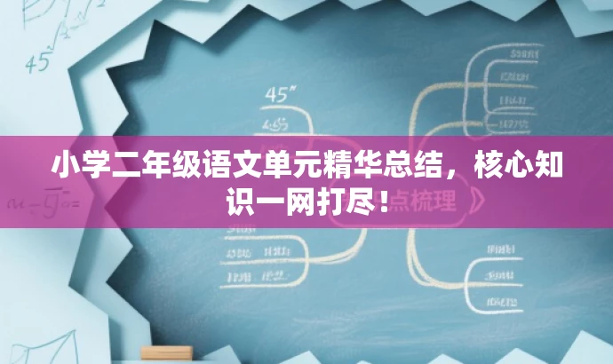 小学二年级语文单元精华总结,核心知识一网打尽! 小学二年级语文单元精华总结,核心知识一网打尽!