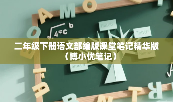 二年级下册语文部编版课堂笔记精华版(博小优笔记) 二年级下册语文部编版课堂笔记精华版(博小优笔记)