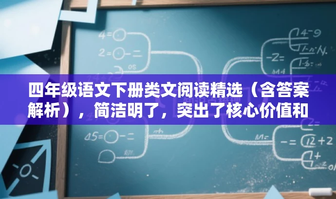 四年级语文下册类文阅读精选(含答案解析),简洁明了,突出了核心价值和目标人群需求,同时语言有吸引力,符合营销效果的要求。 四年级语文下册类文阅读精选(含答案解析),简洁明了,突出了核心价值和目标人群需求,同时语言有吸引力,符合营销效果的要求。