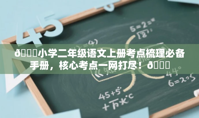 📚小学二年级语文上册考点梳理必备手册,核心考点一网打尽!📘 📚小学二年级语文上册考点梳理必备手册,核心考点一网打尽!📘