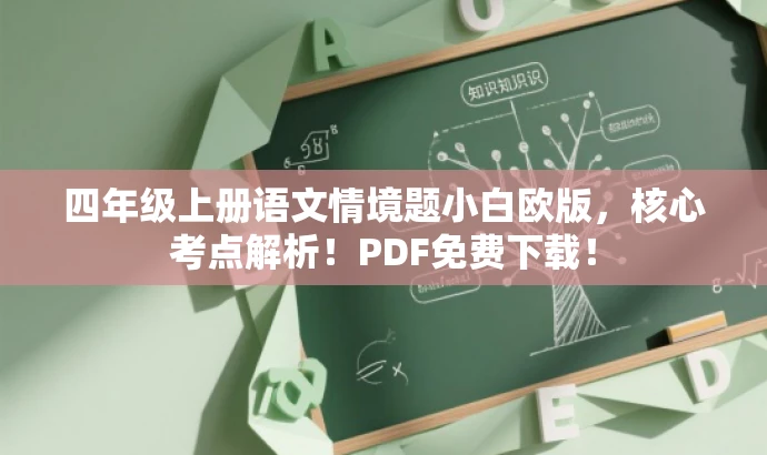 四年级上册语文情境题小白欧版,核心考点解析!PDF免费下载! 四年级上册语文情境题小白欧版,核心考点解析!PDF免费下载!