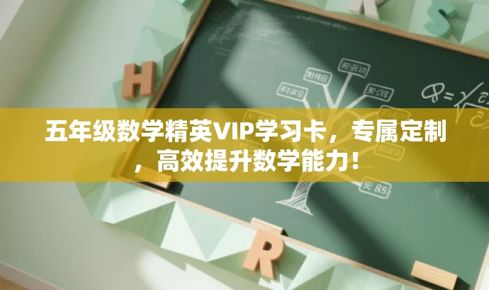 五年级数学精英VIP学习卡,专属定制,高效提升数学能力! 五年级数学精英VIP学习卡,专属定制,高效提升数学能力!