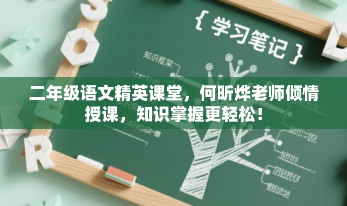 二年级语文精英课堂,何昕烨老师倾情授课,知识掌握更轻松! 二年级语文精英课堂,何昕烨老师倾情授课,知识掌握更轻松!