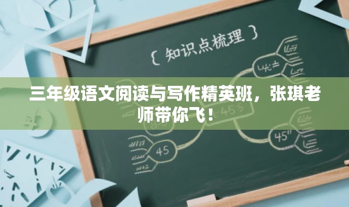 三年级语文阅读与写作精英班,张琪老师带你飞! 三年级语文阅读与写作精英班,张琪老师带你飞!
