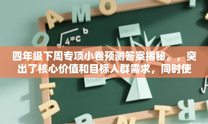 四年级下周专项小卷预测答案揭秘。,突出了核心价值和目标人群需求,同时使用了吸引人的语言,旨在引起学生和家长的兴趣和好奇心,让他们想要了解试卷答案的内容。 四年级下周专项小卷预测答案揭秘。,突出了核心价值和目标人群需求,同时使用了吸引人的语言,旨在引起学生和家长的兴趣和好奇心,让他们想要了解试卷答案的内容。