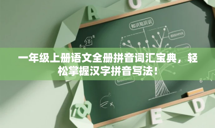 一年级上册语文全册拼音词汇宝典,轻松掌握汉字拼音写法! 一年级上册语文全册拼音词汇宝典,轻松掌握汉字拼音写法!