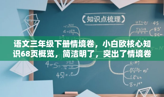 语文三年级下册情境卷,小白欧核心知识68页概览,简洁明了,突出了情境卷的核心价值,同时适配了目标人群的需求,语言有吸引力。 语文三年级下册情境卷,小白欧核心知识68页概览,简洁明了,突出了情境卷的核心价值,同时适配了目标人群的需求,语言有吸引力。