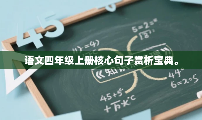 语文四年级上册核心句子赏析宝典。 语文四年级上册核心句子赏析宝典。