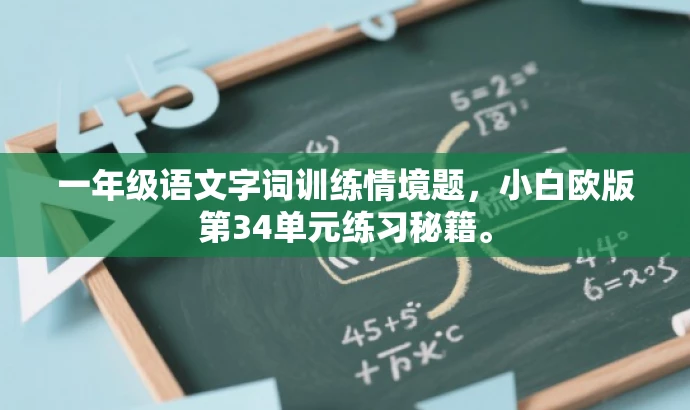 一年级语文字词训练情境题,小白欧版第34单元练习秘籍。 一年级语文字词训练情境题,小白欧版第34单元练习秘籍。