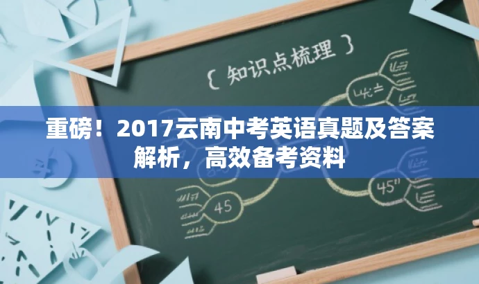 重磅!2017云南中考英语真题及答案解析,高效备考资料 重磅!2017云南中考英语真题及答案解析,高效备考资料